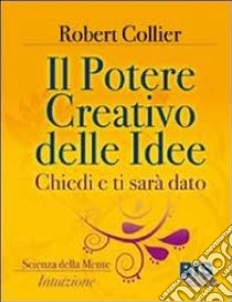 Il potere creativo delle idee. Chiedi e ti sarà dato libro di Collier Robert