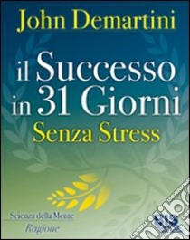 Il successo in 31 giorni. Senza stress libro di Demartini John F.; Sonego B. (cur.)