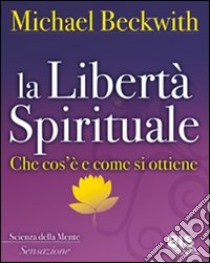 La libertà spirituale. Che cos'è e come si ottiene libro di Beckwith Michael