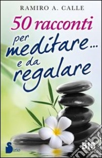 50 racconti per meditare... e da regalare libro di Calle Ramiro A.; Pagliuca C. (cur.)