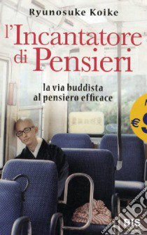 L'incantatore di pensieri. Il «nuovo» buddismo ai tempi di internet libro di Koike Ryunosuke