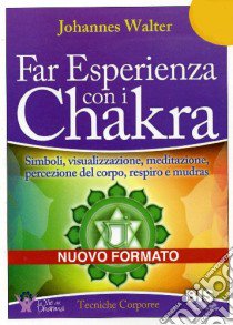 Far esperienza con i chakra. Simboli, visualizzazione, meditazione, percezione del corpo, respiro e mudras libro di Walter Johannes