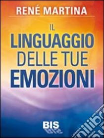 Il linguaggio delle tue emozioni libro di Martina René