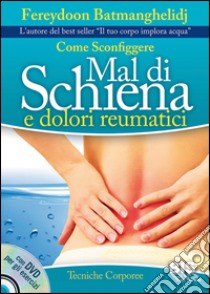 Come sconfiggere mal di schiena e dolori reumatici. Con DVD libro di Batmanghelidj Fereydoon