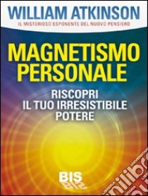 Magnetismo personale. Il tuo irresistibile potere libro di Ramacharaka (yogi)