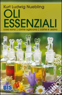 Oli essenziali. Cosa sono, come agiscono, come si usano libro di Nübling Kurt L.