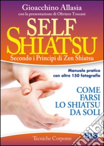 Self shiatsu. Secondo i principi di Zen Shiatsu libro di Allasia Gioacchino