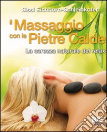 Il massaggio con le pietre calde. La carezza naturale del relax libro di Eichhorn-Schleinkofer Sissi