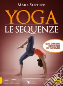 Yoga. Le sequenze. Ideare e praticare lezioni di yoga che trasformano libro di Stephens Mark