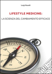 Lifestyle medicine: la scienza del cambiamento efficace libro di Maselli Luigi