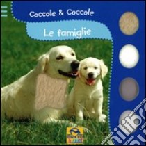 Le famiglie. Coccole & coccole. Ediz. illustrata libro