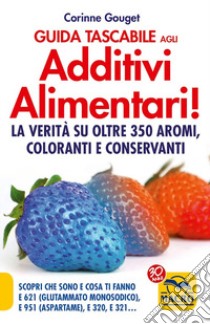 Guida tascabile agli additivi alimentari. La verità su coloranti, E 621, E 951 & Co libro di Gouget Corinne