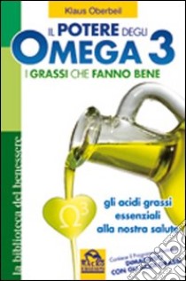 Il potere degli omega 3. I grassi che fanno bene. Gli acidi grassi essenziali alla nostra salute libro di Oberbeil Klaus