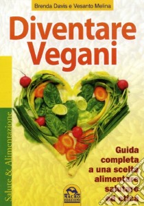 Diventare vegani. Guida completa a una scelta alimentare salutare ed etica libro di Davis Brenda; Melina Vesanto