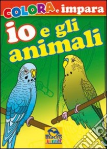 Io e gli animali. Colora e impara. Ediz. illustrata libro