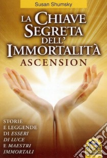 La chiave segreta dell'immortalità. Ascension libro di Shumsky Susan