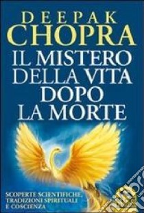 Il mistero della vita dopo la morte. Scoperte scientifiche, tradizioni spirituali e coscienza libro di Chopra Deepak