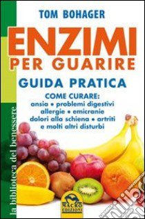 Enzimi per guarire. Guida pratica libro di Bohager Tom