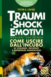 Traumi e shock emotivi. Come uscire dall'incubo di violenze, incidenti e esperienze angosciose libro di Levine Peter A.