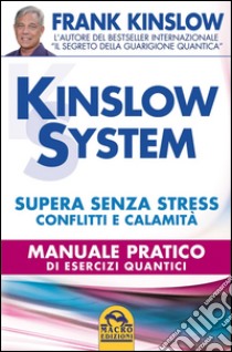 Kinslow system. Supera senza stress conflitti e calamità. Manuale pratico di esercizi quantici libro di Kinslow Frank