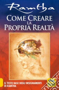 Come creare la propria realtà. Il testo base degli insegnamenti di Ramtha libro di Ramtha