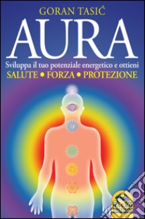 Aura. Sviluppa il tuo potenziale energetico e ottieni salute, forza, protezione libro di Tasic Goran