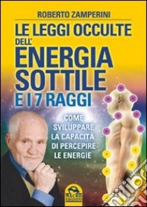 Le leggi occulte dell'energia sottile e i 7 raggi. Come sviluppare la capacità di percepire le energie libro di Zamperini Roberto