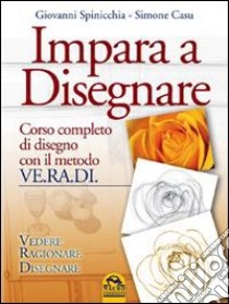 Impara a disegnare. Corso completo di disegno con il metodo Ve.ra.di. Vedere, ragionare, disegnare libro di Spinicchia Giovanni; Casu Simone