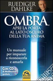 Ombra, apri la porta al lato oscuro della tua anima. Un manuale per imparare a riconoscerla e amarla. Con CD Audio libro di Dahlke Rüdiger