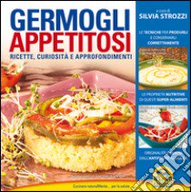 Germogli appetitosi. Ricette, curiosità e approfondimenti libro di Strozzi Silvia