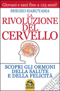 La rivoluzione del cervello. Scopri gli ormoni della salute e della felicità libro di Haruyama Shigeo