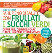 Fai il pieno di salute con frullati e succhi verdi libro di Manheim Jason