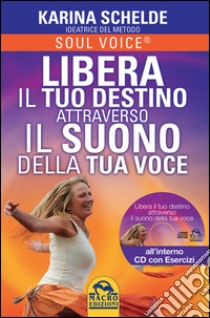 Libera il tuo destino attraverso il suono della tua voce. Con CD Audio libro di Schelde Karina