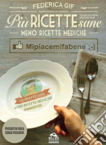 Più ricette sane, meno ricette mediche. Mipiacemifabene libro di Gif Federica