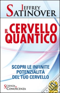 Il cervello quantico. Scopri le infinite potenzialità del tuo cervello libro di Satinover Jeffrey