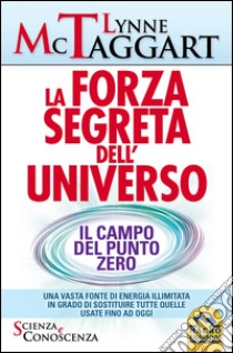 La forza segreta dell'universo. Il campo del punto zero libro di McTaggart Lynne