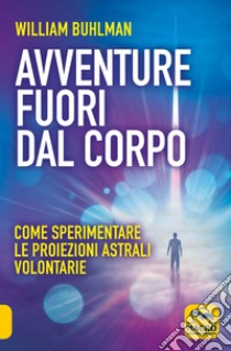 Avventure fuori dal corpo. Come sperimentare le proiezioni astrali volontarie libro di Buhlman William