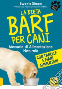 La dieta Barf per cani. Manuale di alimentazione naturale libro di Simon Swanie