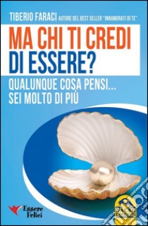 Ma chi ti credi di essere? Qualunque cosa pensi... sei molto di più libro di Faraci Tiberio