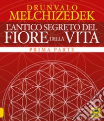 L'antico segreto del fiore della vita. Vol. 1 libro di Melchizedek Drunvalo