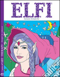 Elfi. I quaderni dell'art therapy. 100 disegni da colorare libro di Moi Christophe