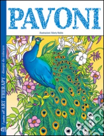 Pavoni. I quaderni dell'art therapy. Disegni da colorare libro di Noble Mary