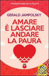 Amare è lasciare andare la paura libro di Jampolsky Gerald G.