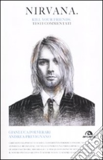 Nirvana. Kill your friends. Testi commentati libro di Prevignano Andrea; Polverari Gianluca