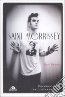 Saint Morrissey. Psicobiografia dell'ultima popstar libro di Simpson Mark