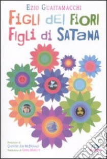 Figli dei fiori, figli di Satana. Racconti e visioni dell'estate del 1969 libro di Guaitamacchi Ezio