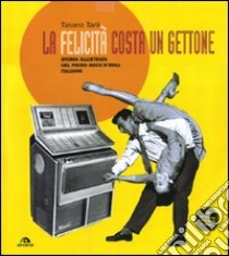 La felicità costa un gettone. Storia illustrata del primo rock'n'roll italiano. Con LP. Ediz. illustrata libro di Tarli Tiziano