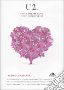 U2. The name of love. Testi commentati libro di Morandi Andrea