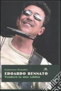 Edoardo Bennato. Venderò la mia rabbia libro di Donadio Francesco