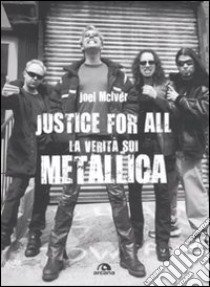 Justice for all. La verità sui Metallica libro di McIver Joel